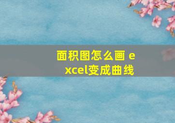 面积图怎么画 excel变成曲线